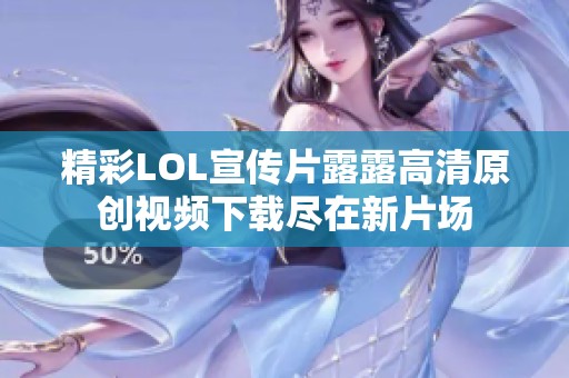 精彩LOL宣传片露露高清原创视频下载尽在新片场