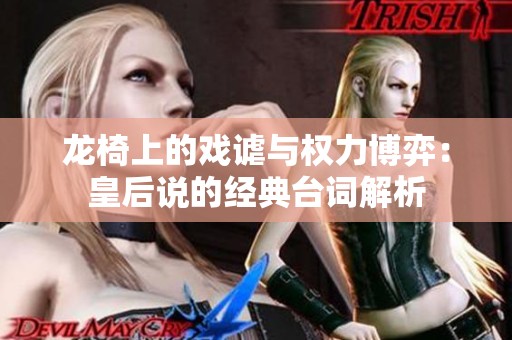 龙椅上的戏谑与权力博弈：皇后说的经典台词解析