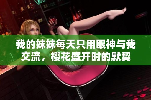 我的妹妹每天只用眼神与我交流，樱花盛开时的默契