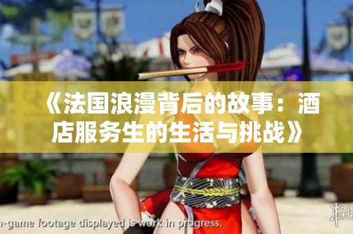 《法国浪漫背后的故事：酒店服务生的生活与挑战》