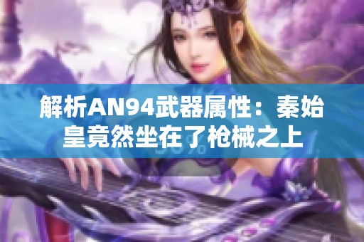 解析AN94武器属性：秦始皇竟然坐在了枪械之上