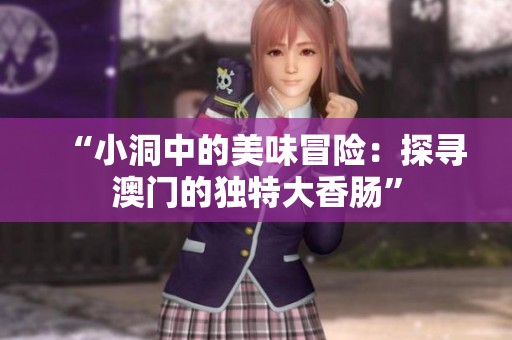 “小洞中的美味冒险：探寻澳门的独特大香肠”