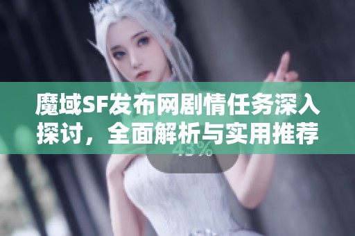 魔域SF发布网剧情任务深入探讨，全面解析与实用推荐