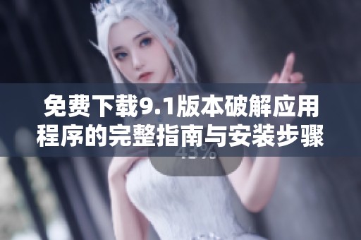 免费下载9.1版本破解应用程序的完整指南与安装步骤