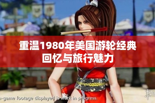 重温1980年美国游轮经典回忆与旅行魅力