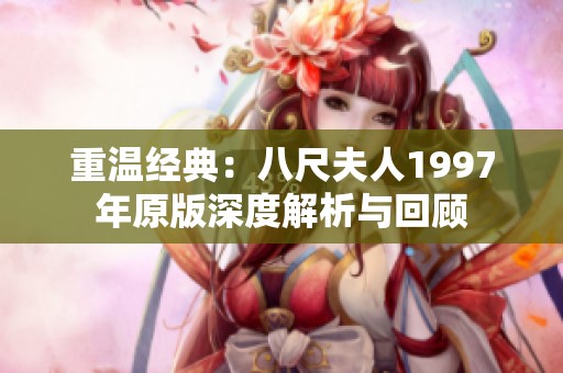 重温经典：八尺夫人1997年原版深度解析与回顾