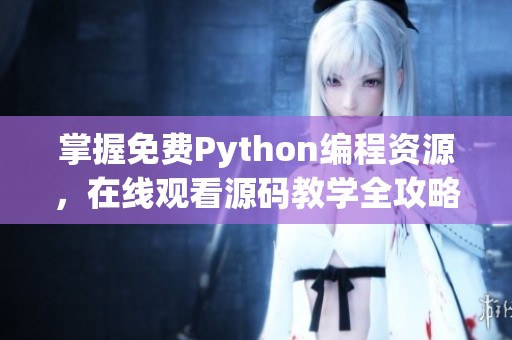 掌握免费Python编程资源，在线观看源码教学全攻略