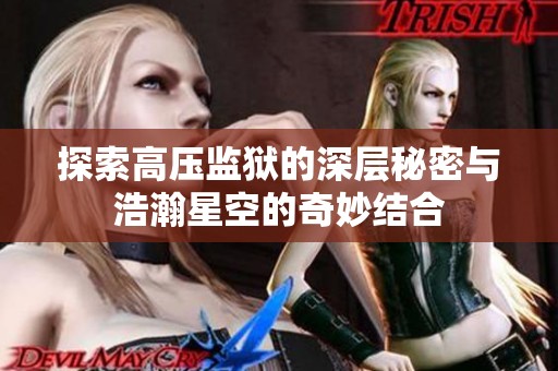 探索高压监狱的深层秘密与浩瀚星空的奇妙结合