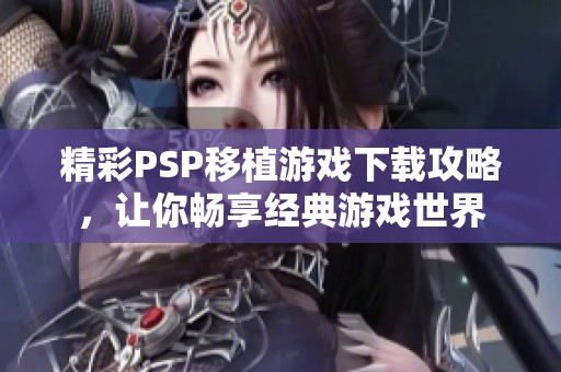 精彩PSP移植游戏下载攻略，让你畅享经典游戏世界