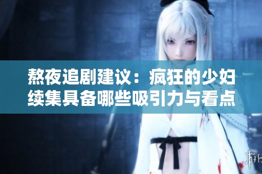 熬夜追剧建议：疯狂的少妇续集具备哪些吸引力与看点