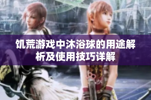 饥荒游戏中沐浴球的用途解析及使用技巧详解