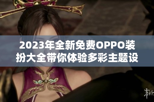 2023年全新免费OPPO装扮大全带你体验多彩主题设计