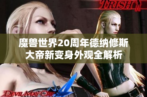 魔兽世界20周年德纳修斯大帝新变身外观全解析