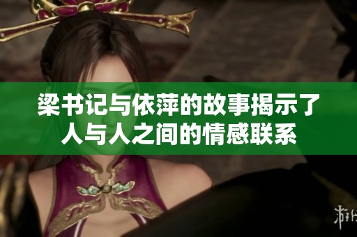 梁书记与依萍的故事揭示了人与人之间的情感联系