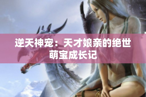 逆天神宠：天才娘亲的绝世萌宝成长记