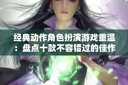 经典动作角色扮演游戏重温：盘点十款不容错过的佳作