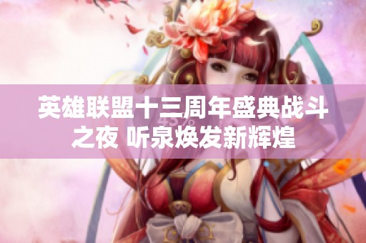 英雄联盟十三周年盛典战斗之夜 听泉焕发新辉煌