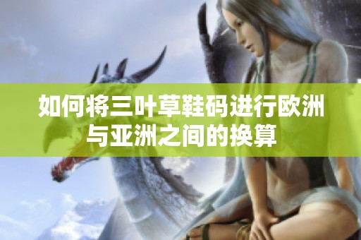 如何将三叶草鞋码进行欧洲与亚洲之间的换算