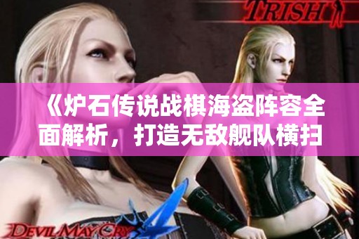 《炉石传说战棋海盗阵容全面解析，打造无敌舰队横扫战场》