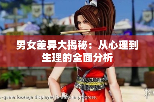 男女差异大揭秘：从心理到生理的全面分析