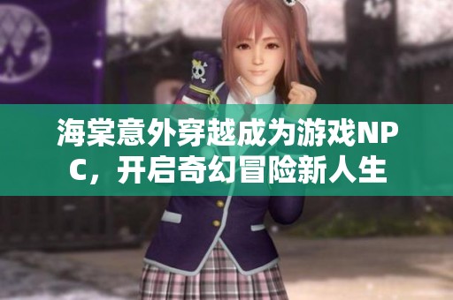 海棠意外穿越成为游戏NPC，开启奇幻冒险新人生