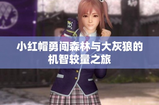 小红帽勇闯森林与大灰狼的机智较量之旅