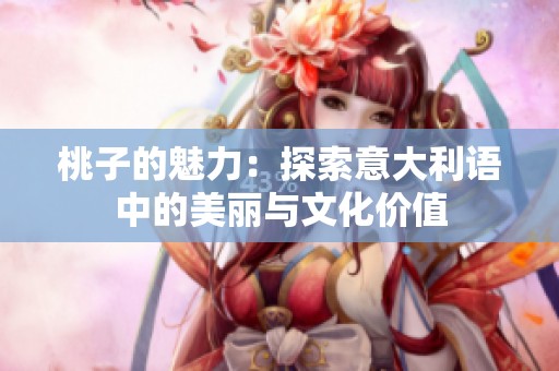 桃子的魅力：探索意大利语中的美丽与文化价值