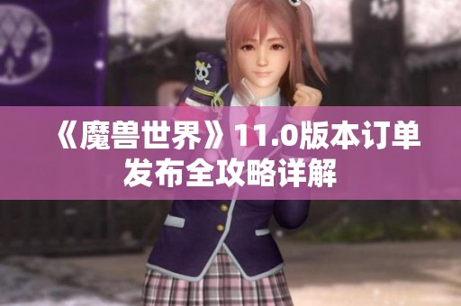 《魔兽世界》11.0版本订单发布全攻略详解