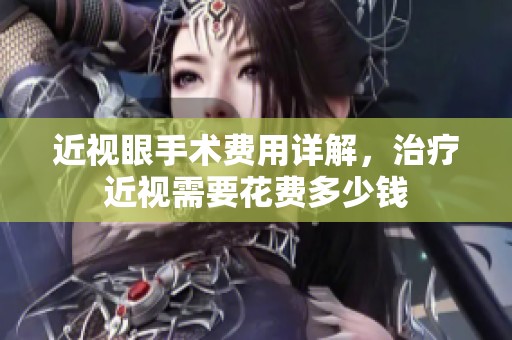 近视眼手术费用详解，治疗近视需要花费多少钱