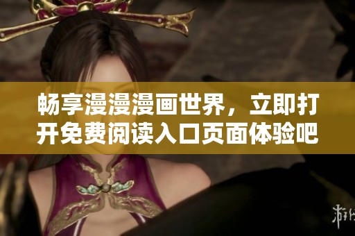 畅享漫漫漫画世界，立即打开免费阅读入口页面体验吧