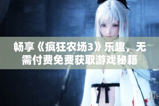 畅享《疯狂农场3》乐趣，无需付费免费获取游戏秘籍
