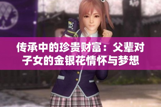 传承中的珍贵财富：父辈对子女的金银花情怀与梦想