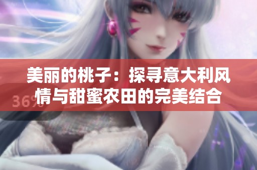 美丽的桃子：探寻意大利风情与甜蜜农田的完美结合