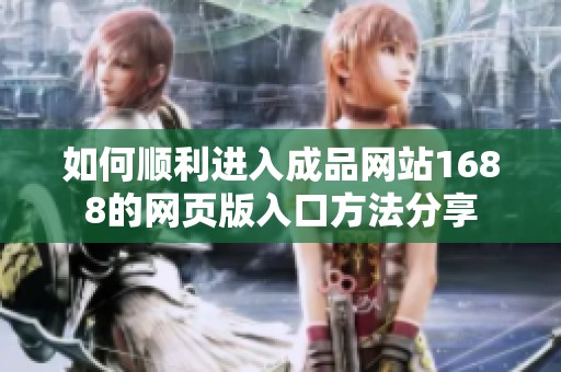 如何顺利进入成品网站1688的网页版入口方法分享