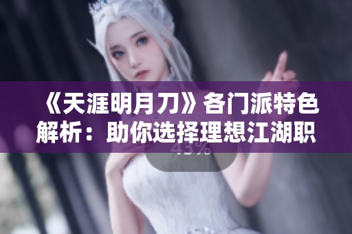 《天涯明月刀》各门派特色解析：助你选择理想江湖职业之路
