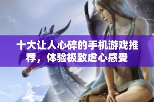十大让人心碎的手机游戏推荐，体验极致虐心感受