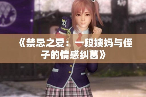 《禁忌之爱：一段姨妈与侄子的情感纠葛》