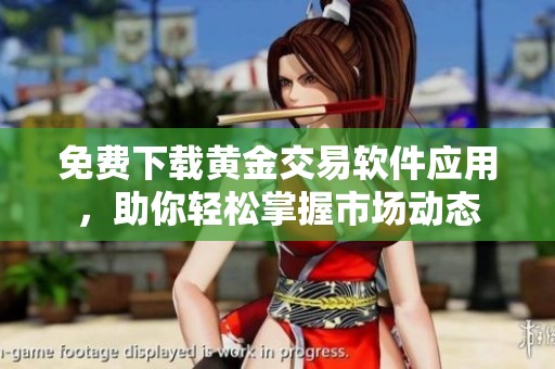 免费下载黄金交易软件应用，助你轻松掌握市场动态