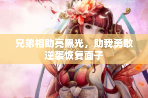 兄弟相助亮黑光，助我勇敢逆袭恢复面子