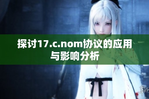 探讨17.c.nom协议的应用与影响分析