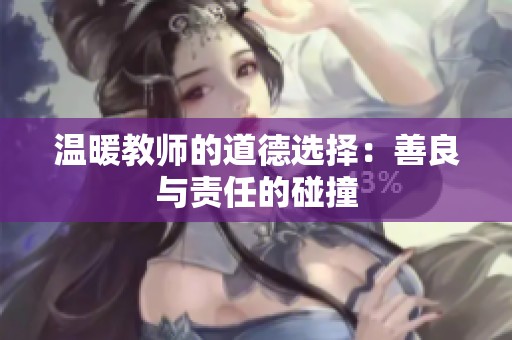 温暖教师的道德选择：善良与责任的碰撞