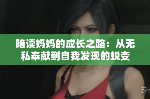 陪读妈妈的成长之路：从无私奉献到自我发现的蜕变