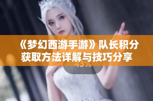 《梦幻西游手游》队长积分获取方法详解与技巧分享