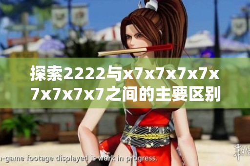 探索2222与x7x7x7x7x7x7x7x7之间的主要区别与特点