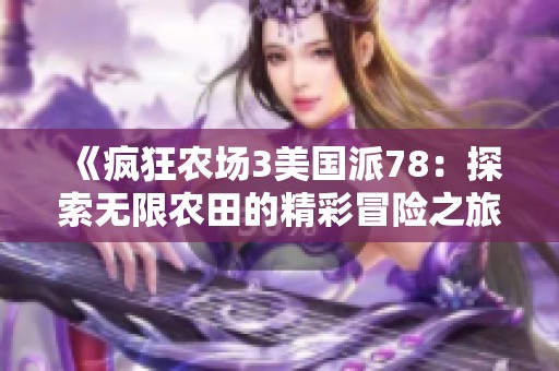 《疯狂农场3美国派78：探索无限农田的精彩冒险之旅》