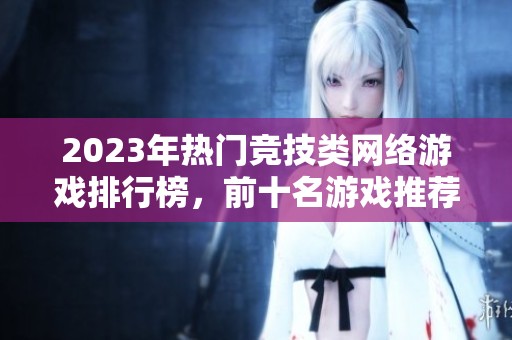 2023年热门竞技类网络游戏排行榜，前十名游戏推荐与评析