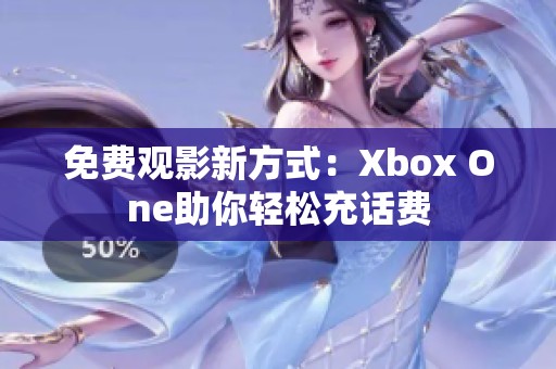 免费观影新方式：Xbox One助你轻松充话费