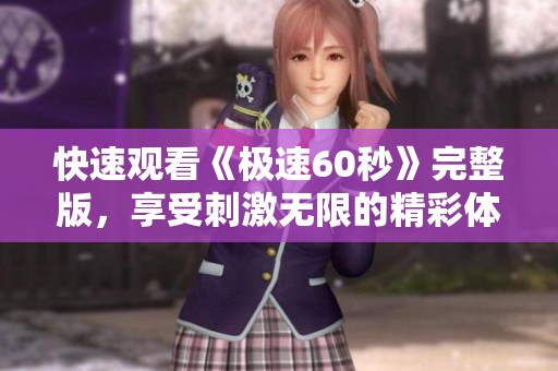 快速观看《极速60秒》完整版，享受刺激无限的精彩体验