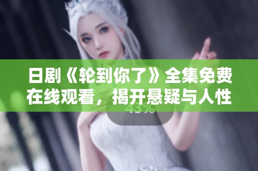 日剧《轮到你了》全集免费在线观看，揭开悬疑与人性的较量