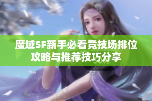 魔域SF新手必看竞技场排位攻略与推荐技巧分享